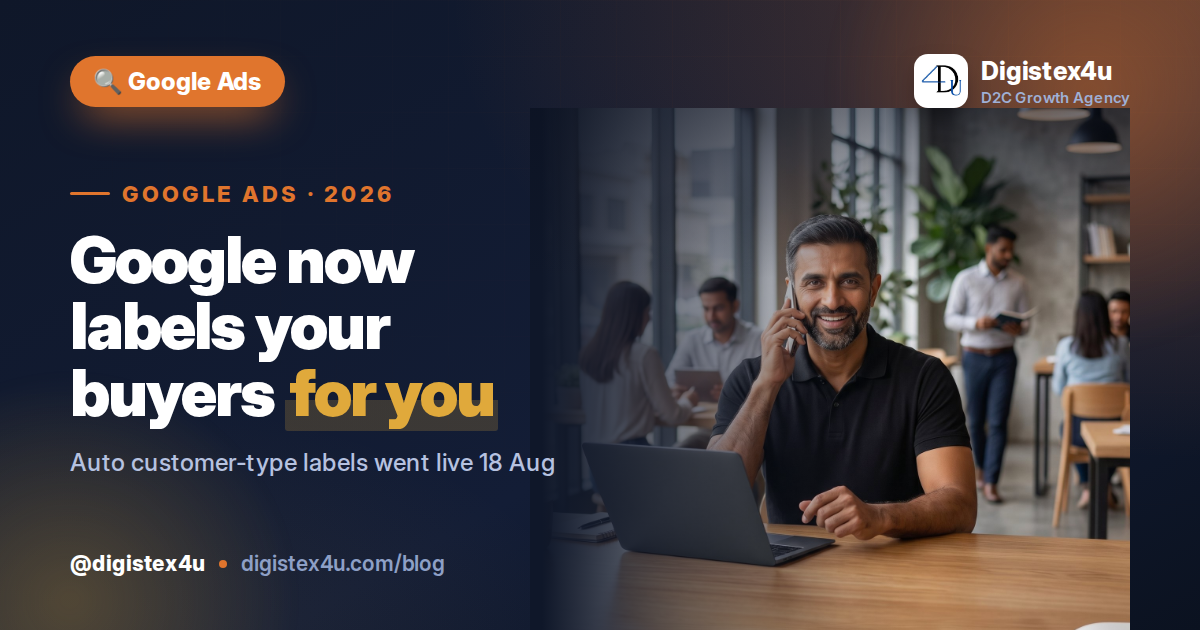 Google Ads Now Auto-Labels Your Customer Lists (18 Aug 2026): What Every D2C Brand Should Recheck