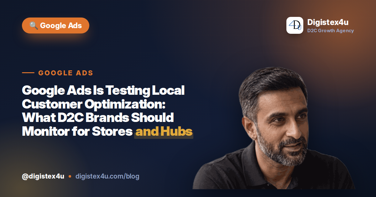 Google Ads is testing Local Customer Optimization for campaigns with physical locations. Here's what it means for D2C stores, experience centres and quick-commerce hubs.
