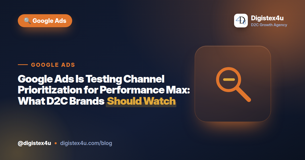 Google Ads Is Testing Channel Prioritization for Performance Max: What D2C Brands Should Watch