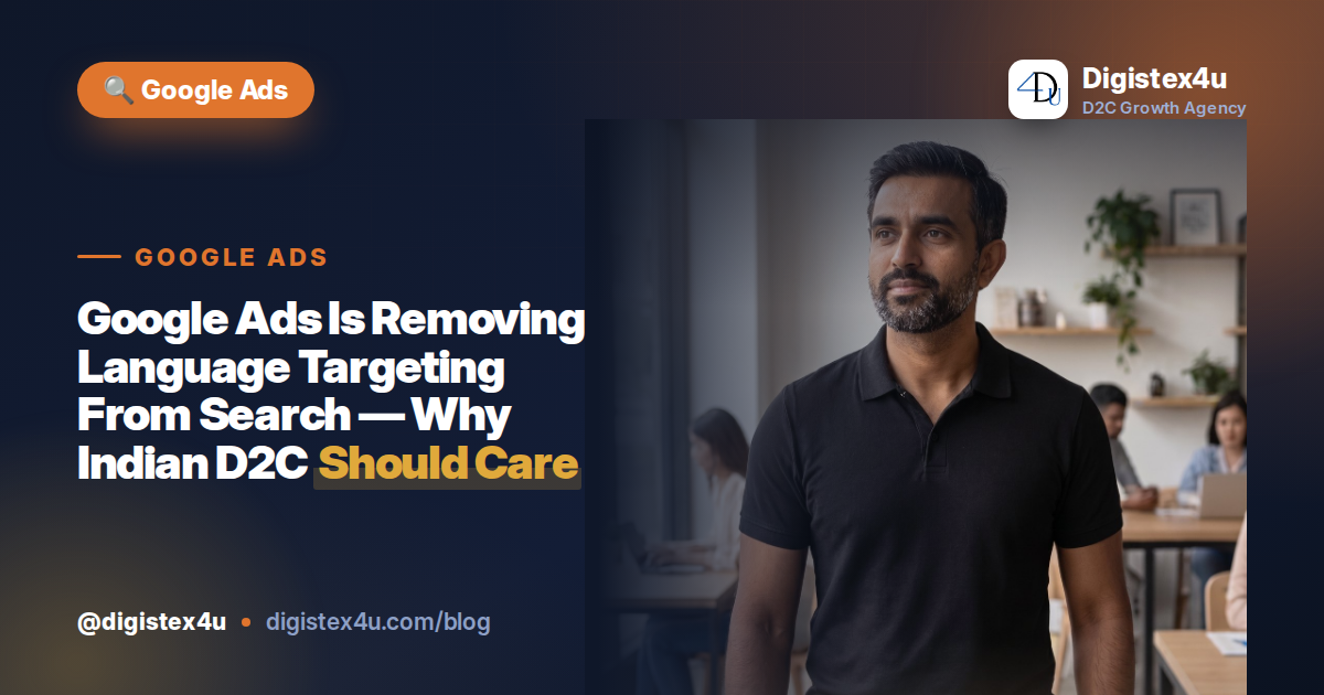 Google Ads Is Removing Language Targeting From Search — Why Indian D2C Should Care