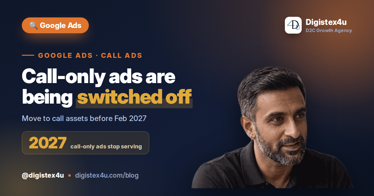 Google Is Retiring Call-Only Ads by February 2027: The D2C Migration to Call Assets