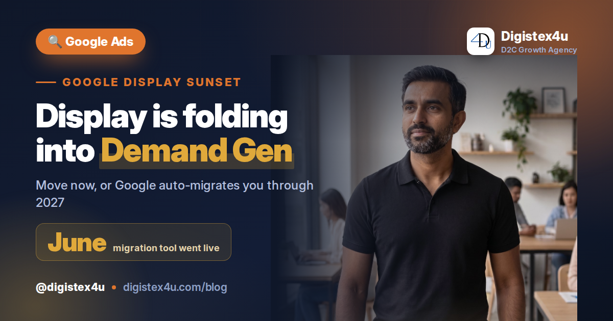 Google is folding standalone Display campaigns into Demand Gen. Here's the 2026 migration timeline, what carries over, and the D2C checklist to move safely.