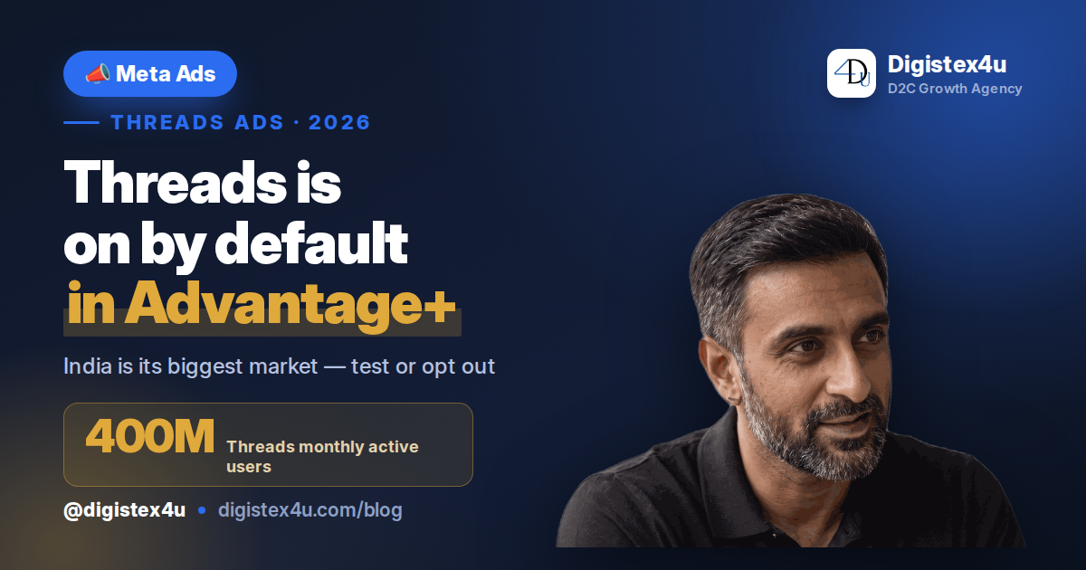 Threads Ads Are On by Default in Advantage+: What Indian D2C Brands Should Do in 2026